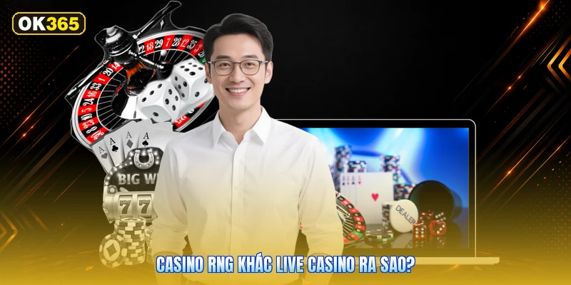 Casino RNG Khác Live Casino Ra Sao?