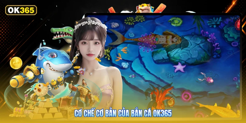 Cơ Chế Cơ Bản Của Bắn Cá OK365