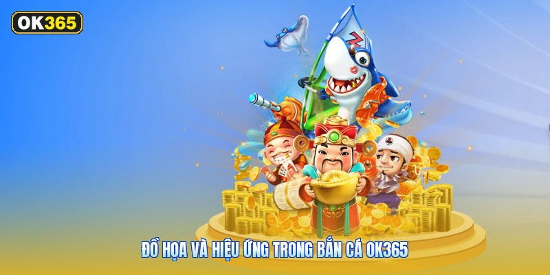 Đồ Họa Và Hiệu Ứng Trong Bắn Cá OK365