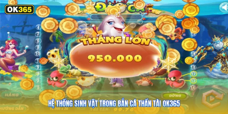 Hệ Thống Sinh Vật Trong Bắn Cá Thần Tài OK365