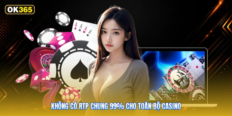 Không Có RTP Chung 99% Cho Toàn Bộ Casino
