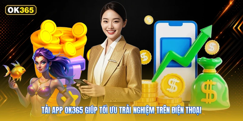 Tải App OK365 Giúp Tối Ưu Trải Nghiệm Trên Điện Thoại