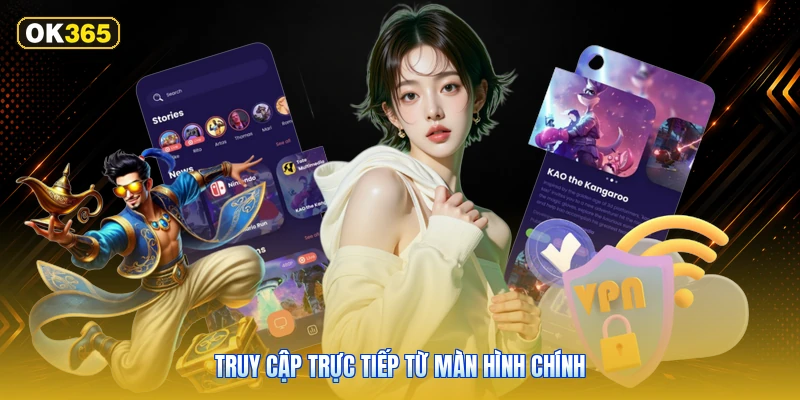 Truy Cập Trực Tiếp Từ Màn Hình Chính